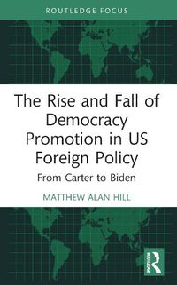 Cover image for The Rise and Fall of Democracy Promotion in US Foreign Policy