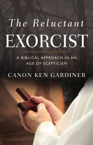 Cover image for The Reluctant Exorcist: A Biblical Approach in an Age of Scepticism