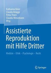 Cover image for Assistierte Reproduktion mit Hilfe Dritter: Medizin - Ethik - Psychologie - Recht