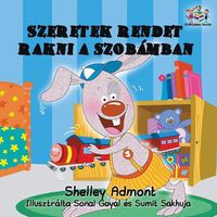 Cover image for I Love to Keep My Room Clean: Hungarian Language Children's Book