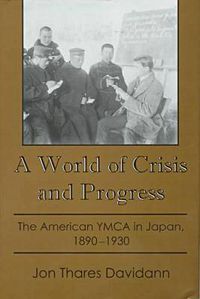 Cover image for A World of Crisis and Progress: The American YMCA in Japan, 1890-1930