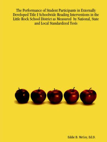 Cover image for The Performance of Student Participants in Externally Developed Title I Schoolwide Reading Interventions in the Little Rock School District as Measured by National, State and Local Standardized Tests