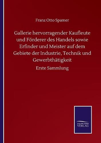 Gallerie hervorragender Kaufleute und Foerderer des Handels sowie Erfinder und Meister auf dem Gebiete der Industrie, Technik und Gewerbthatigkeit: Erste Sammlung