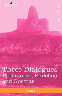 Cover image for Three Dialogues: Protagoras, Philebus, and Gorgias