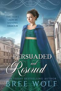 Cover image for Persuaded & Rescued: The Heir's Lady in Shining Armour