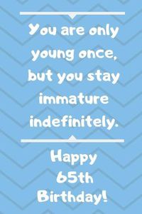 Cover image for You are only young once, but you stay immature indefinitely. Happy 65th Birthday!
