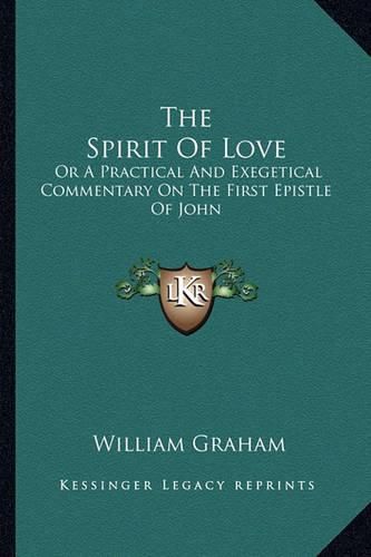 Cover image for The Spirit of Love: Or a Practical and Exegetical Commentary on the First Epistle of John