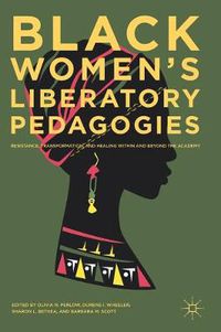 Cover image for Black Women's Liberatory Pedagogies: Resistance, Transformation, and Healing Within and Beyond the Academy