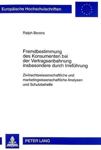 Cover image for Fremdbestimmung Des Konsumenten Bei Der Vertragsanbahnung Insbesondere Durch Irrefuehrung: Zivilrechtswissenschaftliche Und Marketingwissenschaftliche Analysen Und Schutzbehelfe