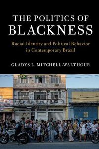 Cover image for The Politics of Blackness: Racial Identity and Political Behavior in Contemporary Brazil