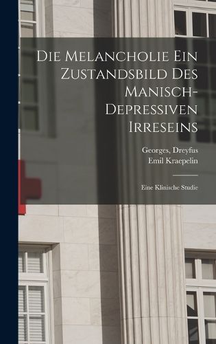 Cover image for Die Melancholie Ein Zustandsbild Des Manisch-depressiven Irreseins