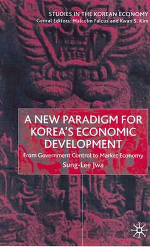 Cover image for A New Paradigm for Korea's Economic Development: From Government Control to Market Economy