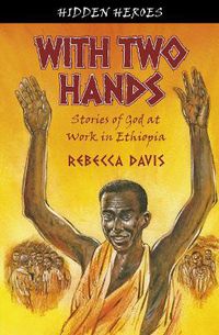 Cover image for With Two Hands: True Stories of God at work in Ethiopia