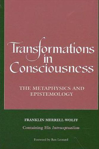 Cover image for Transformations in Consciousness: The Metaphysics and Epistemology. Franklin Merrell-Wolff Containing His Introceptualism