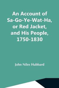 Cover image for An Account Of Sa-Go-Ye-Wat-Ha, Or Red Jacket, And His People, 1750-1830