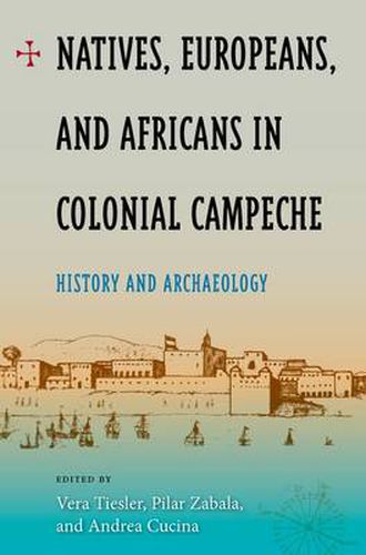 Cover image for Natives, Europeans And Africans In Colonial Campeche: History and Archaeology