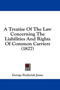 Cover image for A Treatise of the Law Concerning the Liabilities and Rights of Common Carriers (1827)