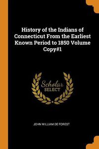 Cover image for History of the Indians of Connecticut from the Earliest Known Period to 1850 Volume Copy#1