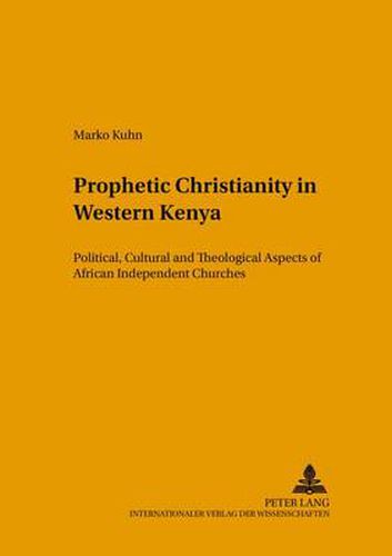 Prophetic Christianity in Western Kenya: Political, Cultural and Theological Aspects of African Independent Churches