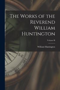 Cover image for The Works of the Reverend William Huntington; Volume II