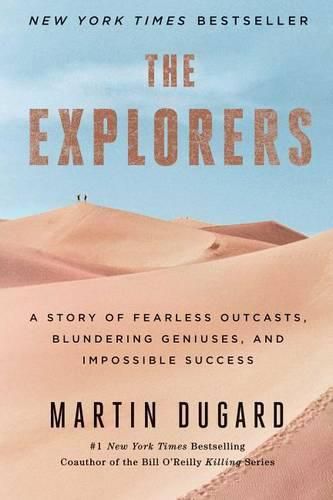 The Explorers: A Story of Fearless Outcasts, Blundering Geniuses, and Impossible Success