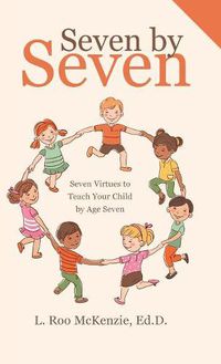 Cover image for Seven by Seven: Seven Virtues to Teach Your Child by Age Seven