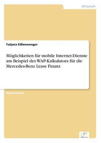 Cover image for Moeglichkeiten fur mobile Internet-Dienste am Beispiel des WAP-Kalkulators fur die Mercedes-Benz Lease Finanz