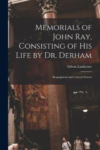 Cover image for Memorials of John Ray, Consisting of His Life by Dr. Derham