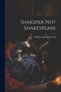 Cover image for Shaksper Not Shakespeare