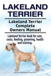 Cover image for Lakeland Terrier. Lakeland Terrier Complete Owners Manual. Lakeland Terrier book for care, costs, feeding, grooming, health and training.