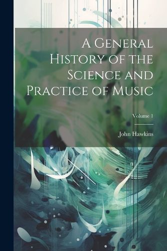 A General History of the Science and Practice of Music; Volume 1