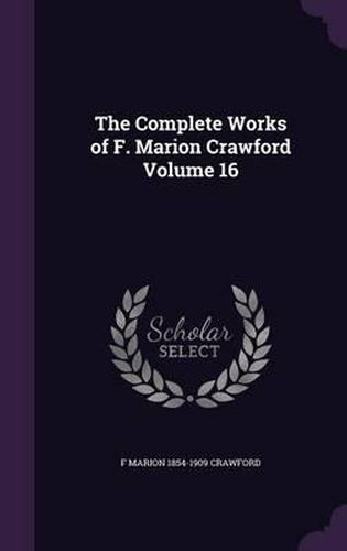 The Complete Works of F. Marion Crawford Volume 16