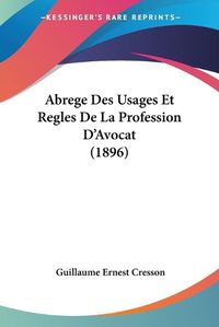 Cover image for Abrege Des Usages Et Regles de La Profession D'Avocat (1896)