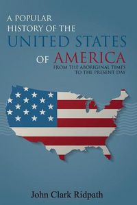 Cover image for A Popular History of the United States of America, From the Aboriginal Times to the Present Day