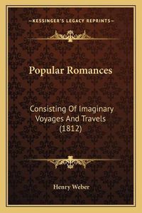 Cover image for Popular Romances: Consisting of Imaginary Voyages and Travels (1812)