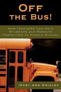 Cover image for Off the Bus!: How Teachers Can Help Students and Parents Transition to Middle School