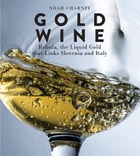 Cover image for Gold Wine: Rebula, the Liquid Gold That Links Slovenia and Italy