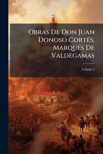 Cover image for Obras De Don Juan Donoso CortA(c)s, MarquA(c)s De Valdegamas