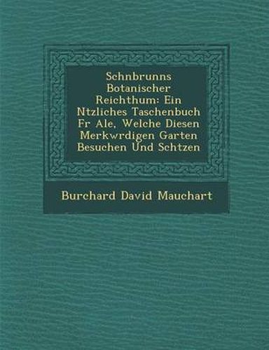 Cover image for Sch Nbrunns Botanischer Reichthum: Ein N Tzliches Taschenbuch F R Ale, Welche Diesen Merkw Rdigen Garten Besuchen Und Sch Tzen