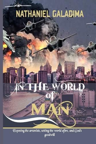 Cover image for In the World of Man: Exposing the arsonists setting the world afire and God's goodwill