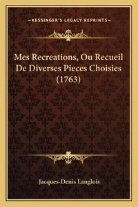 Cover image for Mes Recreations, Ou Recueil de Diverses Pieces Choisies (1763)