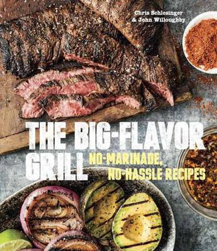 Cover image for The Big-Flavor Grill: No-Marinade, No-Hassle Recipes for Delicious Steaks, Chicken, Ribs, Chops, Vegetables, Shrimp, and Fish [A Cookbook]