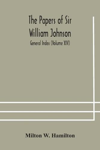 The papers of Sir William Johnson; General Index (Volume XIV)