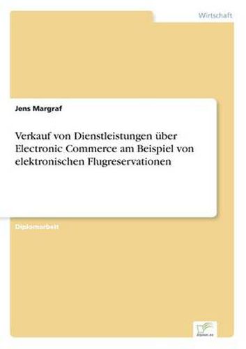 Cover image for Verkauf von Dienstleistungen uber Electronic Commerce am Beispiel von elektronischen Flugreservationen