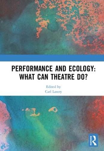 Cover image for Performance and Ecology: What Can Theatre Do?