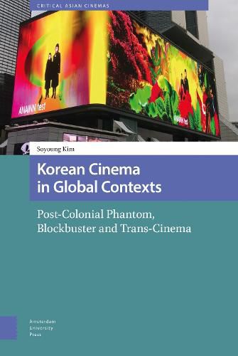 Cover image for Korean Cinema in Global Contexts: Post-Colonial Phantom, Blockbuster and Trans-Cinema