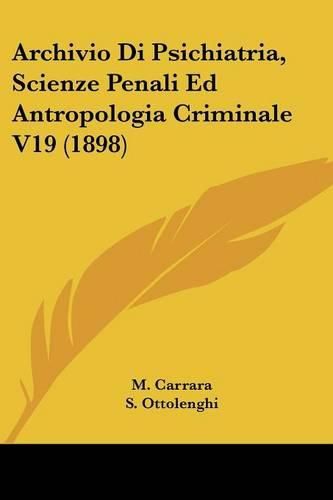 Cover image for Archivio Di Psichiatria, Scienze Penali Ed Antropologia Criminale V19 (1898)