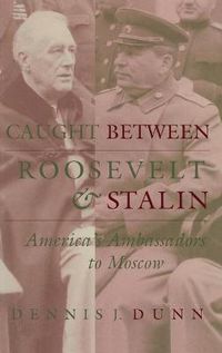 Cover image for Caught between Roosevelt and Stalin: America's Ambassadors to Moscow