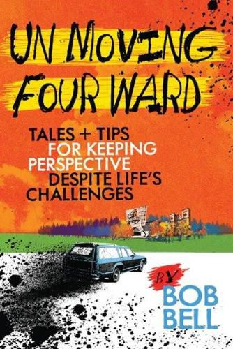 Cover image for Un Moving Four Ward: Tales + Tips for Keeping Perspective Despite Life's Challenges