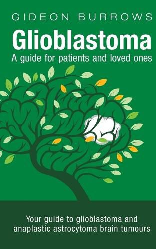 Cover image for Glioblastoma - A guide for patients and loved ones: Your guide to glioblastoma and anaplastic astrocytoma brain tumours